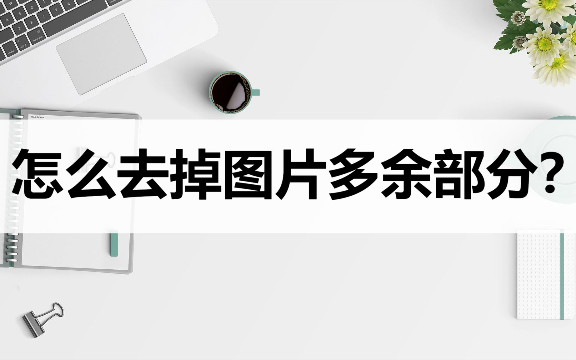 怎么去掉图片多余部分?来试试这三种高效方法哔哩哔哩bilibili