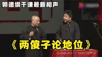 Tải video: 相声：《两傻子论地位》老郭谦哥巅峰经典爆笑相声太搞笑太逗了