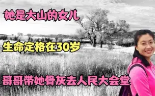 Download Video: 她是大山的女儿，生命定格在30岁，哥哥带她骨灰去人民大会堂