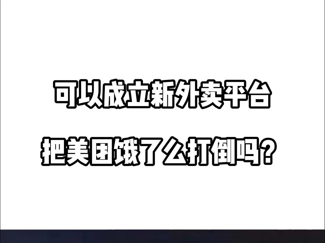 我想个想法,成立新外卖平台,打倒美团饿了么可以吗?哔哩哔哩bilibili