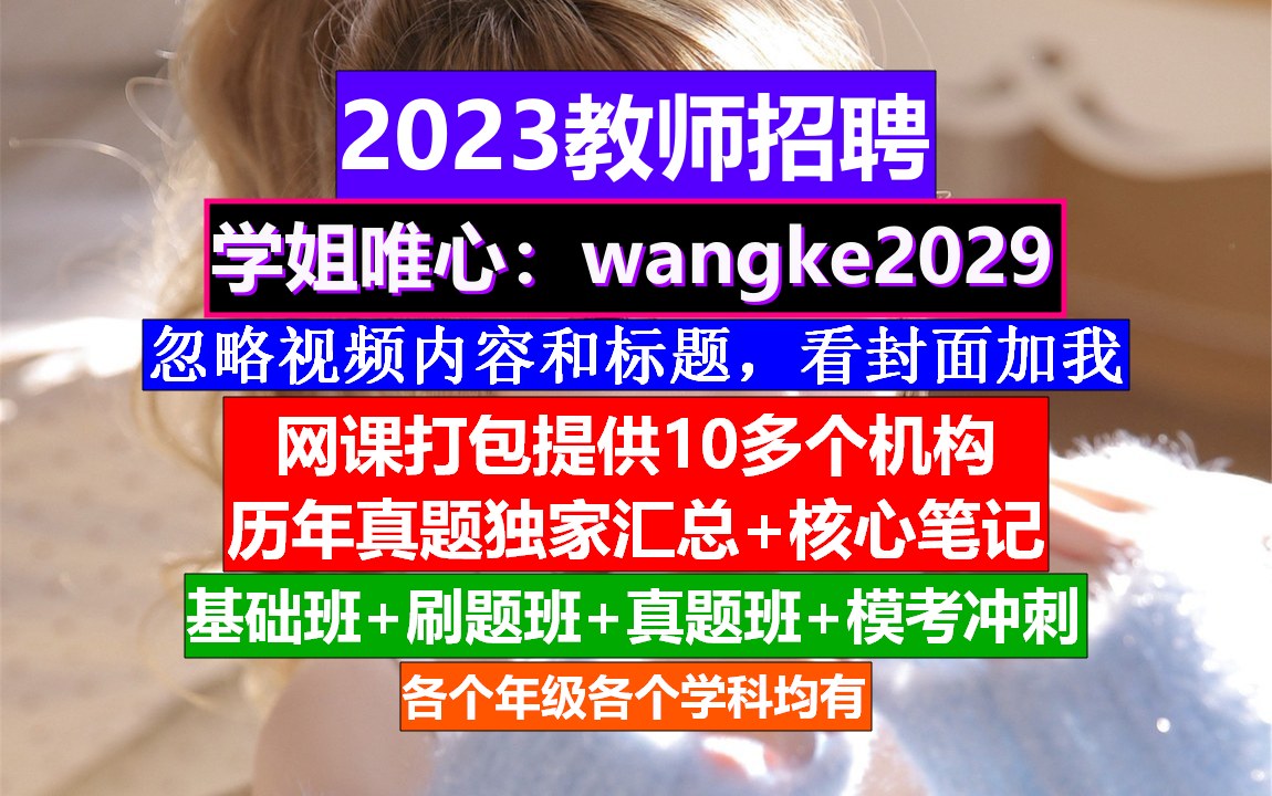 2023教师招聘教育基础知识,教师招聘考察表填写模板,教师编制培训班哔哩哔哩bilibili