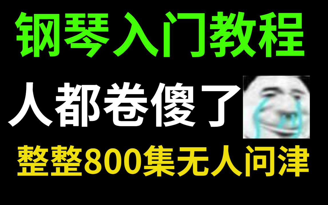 [图]B站最强钢琴入门教程，手把手教你弹钢琴，整整800集！居然都无人问津，真的太卷了！