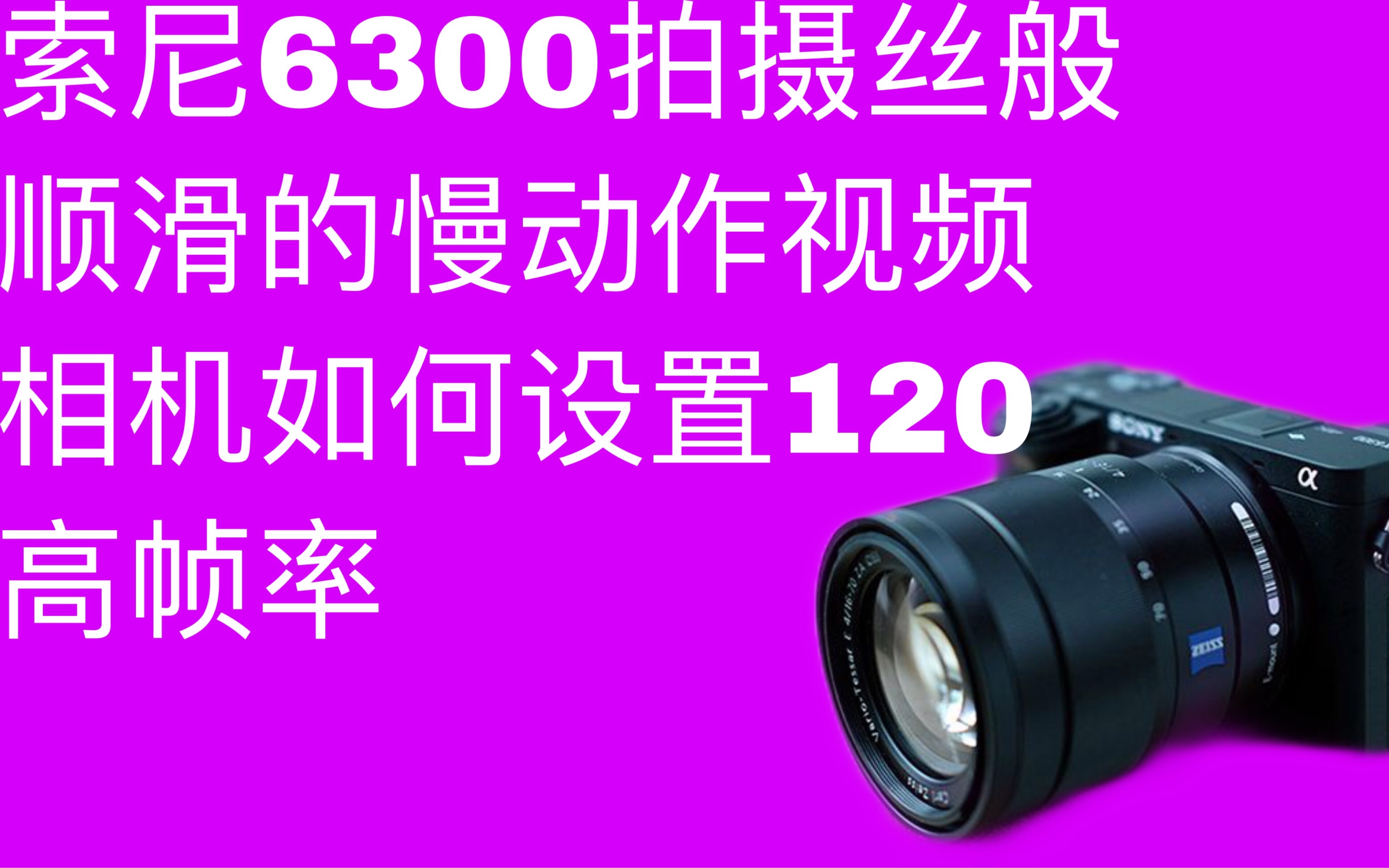 索尼微单6300如何拍摄慢动作视频,如何设置120高帧率哔哩哔哩bilibili