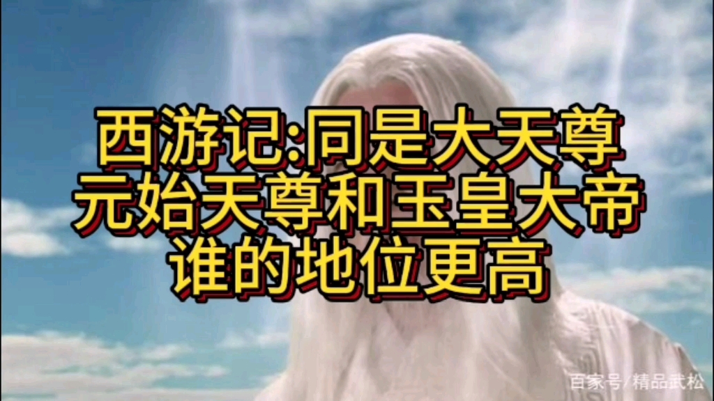 西游记:同是大天尊,元始天尊和玉皇大帝,谁的地位更高哔哩哔哩bilibili