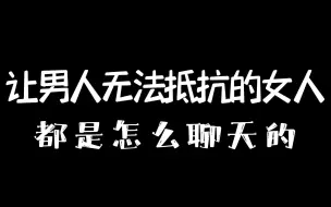 下载视频: 让男人无法抵抗的女人都是怎么聊天的？