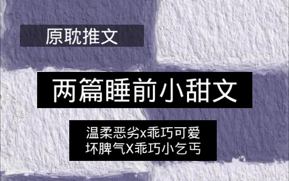 【原耽推文】两篇睡前故事,乖乖巧巧可可爱爱软软呼呼的可怜受,是个1都会喜欢的好吧!哔哩哔哩bilibili