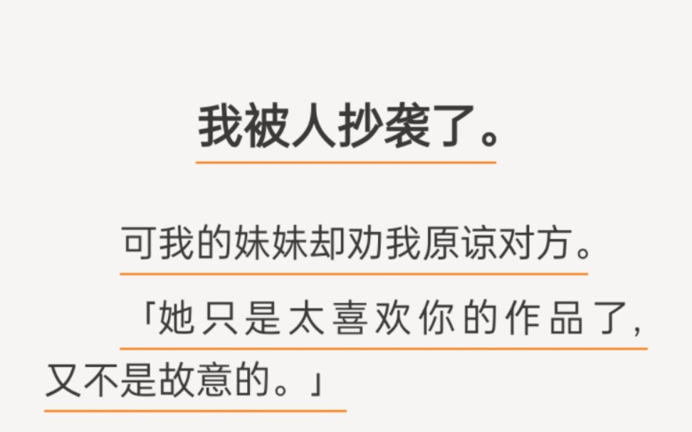 总有那么些人,刀不扎到自己身上永远不知道痛,我被人抄袭了,我妹妹叫我原谅对方,说她不是故意的,我开始真的以为是妹妹善良,直到我死的时候,...