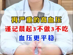 下载视频: 再严重的高血压，谨记晨起3不做3不吃，血压更平稳