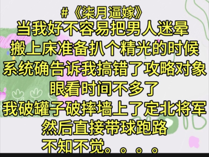 当我好不容易把男人迷晕搬上床准备抓个精光的时候系统确告诉我搞错了攻略对象M#h 眼看时间不多了我破罐子破摔墙上了定北将军然后直接带球跑路不知不...