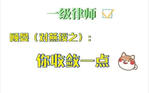 下载视频: 【一级律师】顾晏：你收敛一点燕校长：……