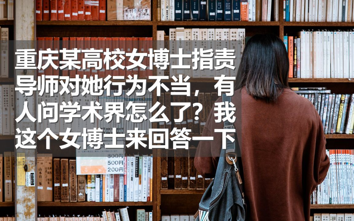 重庆某高校女博士指责导师对她行为不当,有人问学术界怎么了?我这个女博士来回答一下哔哩哔哩bilibili