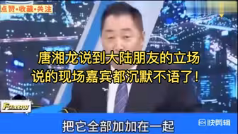 唐湘龙说到大陆朋友的立场，说的现场嘉宾都沉默不语了！