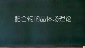 大连理工大学《普通化学》08-04配合物的晶体场理论