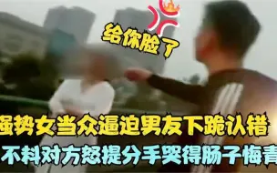 Download Video: 强势女逼迫男友下跪认错，不料对方提出分手，女子哭得肠子悔青了