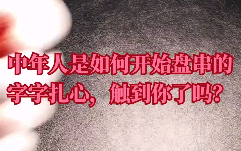 中年人是如何开始盘串儿的?字字扎心语录哔哩哔哩bilibili