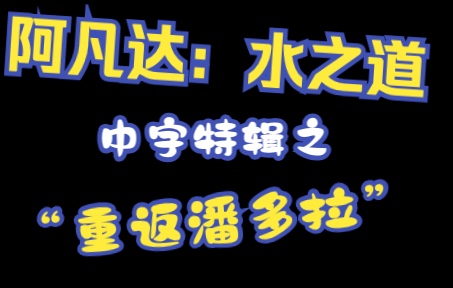 [图]阿凡达：水之道 中字特辑之“重返潘多拉”