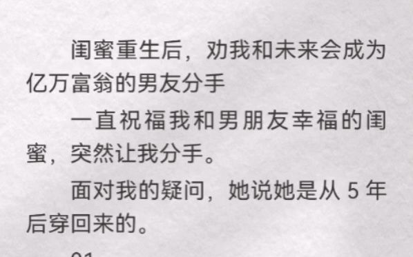 闺蜜重生后,劝我和未来会成为亿万富翁的男友分手.一直祝福我和男朋友幸福的闺蜜,突然让我分手.面对我的疑问,她说她是从5年后穿回来的.哔哩哔...