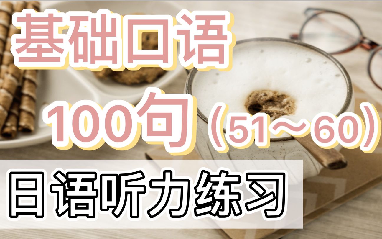 【日语听力练习六】基础口语100句(51~60)|听力口语天天练哔哩哔哩bilibili