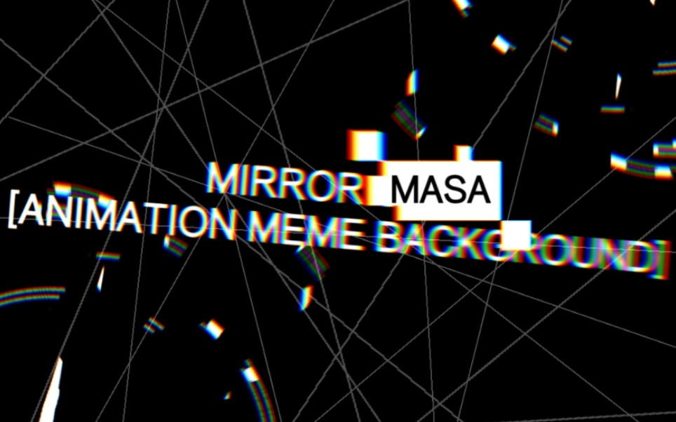 [图]MIRROR MASA ANIMATION MEME BACKGROUND