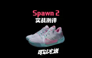 Download Video: Spawn 2实战测评：颜值爆表性价比超高的备胎神鞋