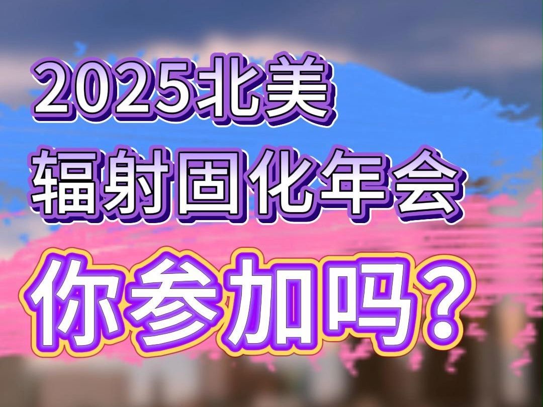 2025年北美辐射固化协会年会 ,你参加吗哔哩哔哩bilibili