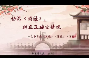 Download Video: （八下课文）【群诗阅读】 初识《诗经》，树立正确爱情观——《关雎》《蒹葭》《子衿》群诗阅读