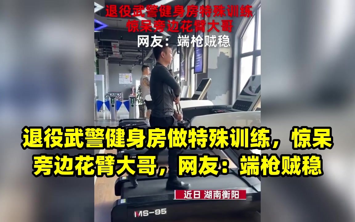 [图]退役武警健身房做特殊训练，惊呆旁边花臂大哥，网友：端枪贼稳