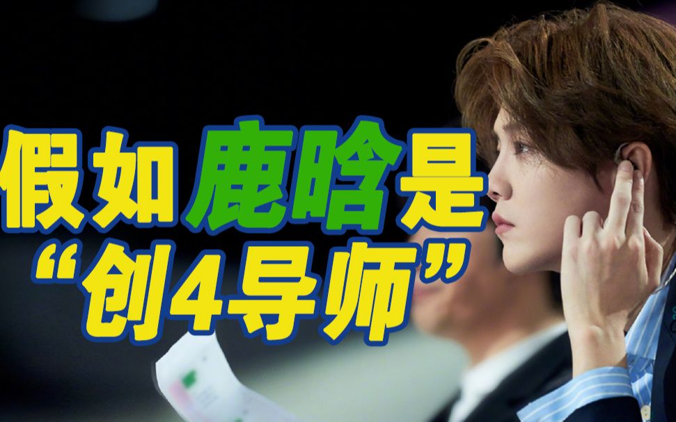 【鹿晗】假如鹿晗是创4导师丨当温柔一刀鹿教练按耳麦时 事情开始变得