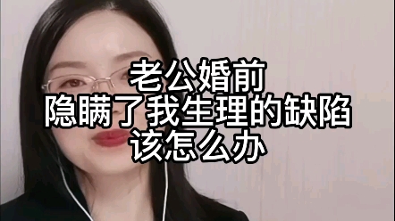 老公婚前隐瞒了我生理的缺陷,该怎么办?哔哩哔哩bilibili