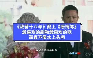 Download Video: 用电视剧《敌营十八年》剪辑了《盼情郎》视频，这是我看了超过十次的一部剧，这个剧配上这首歌，感觉心都要碎了。