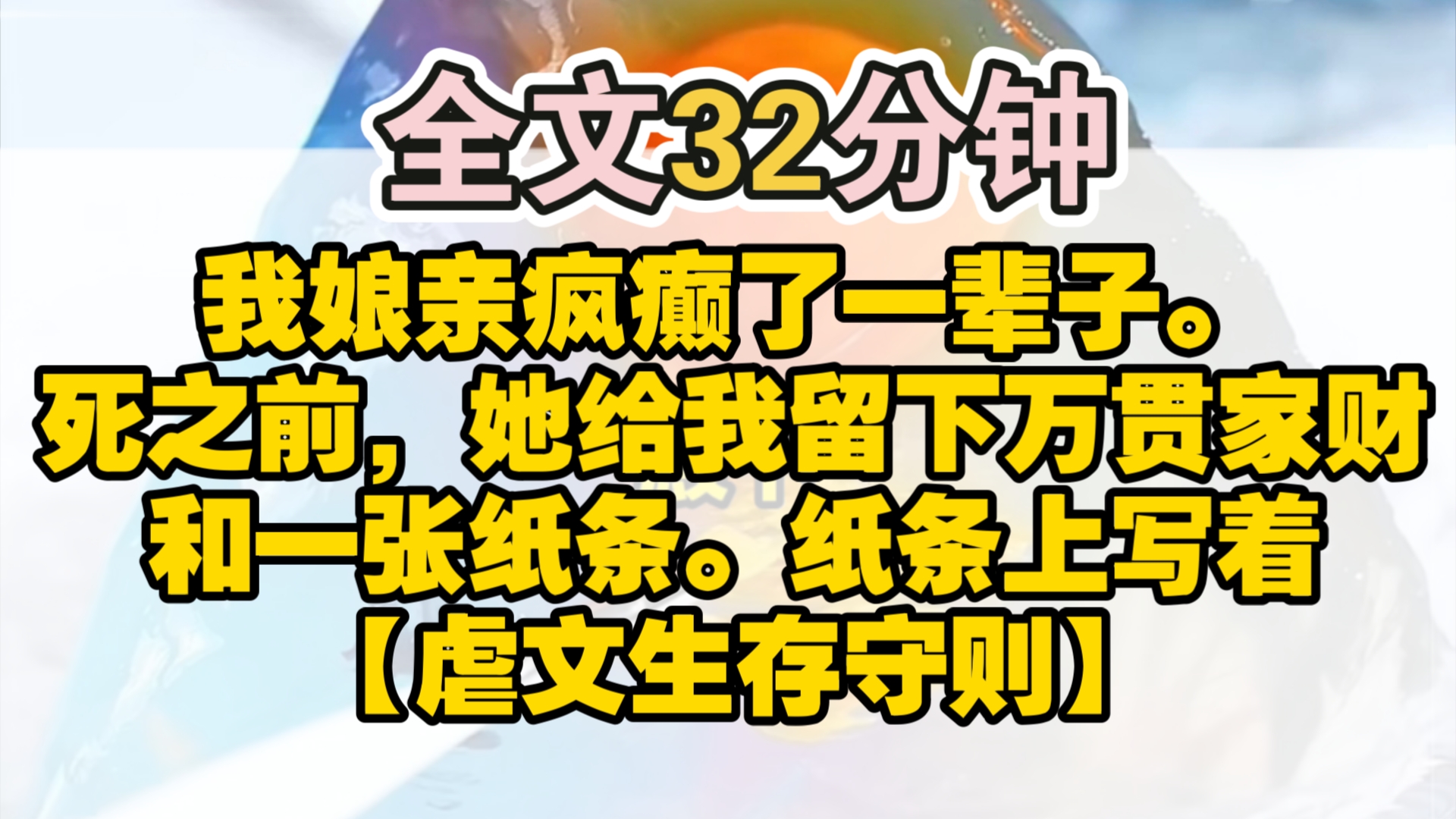 (完结)我娘亲疯癫了一辈子.死之前,她给我留下万贯家财,和一张纸条.纸条上写着:【虐文生存守则】一、禁止在路边捡男人,尤其是失忆的男人....