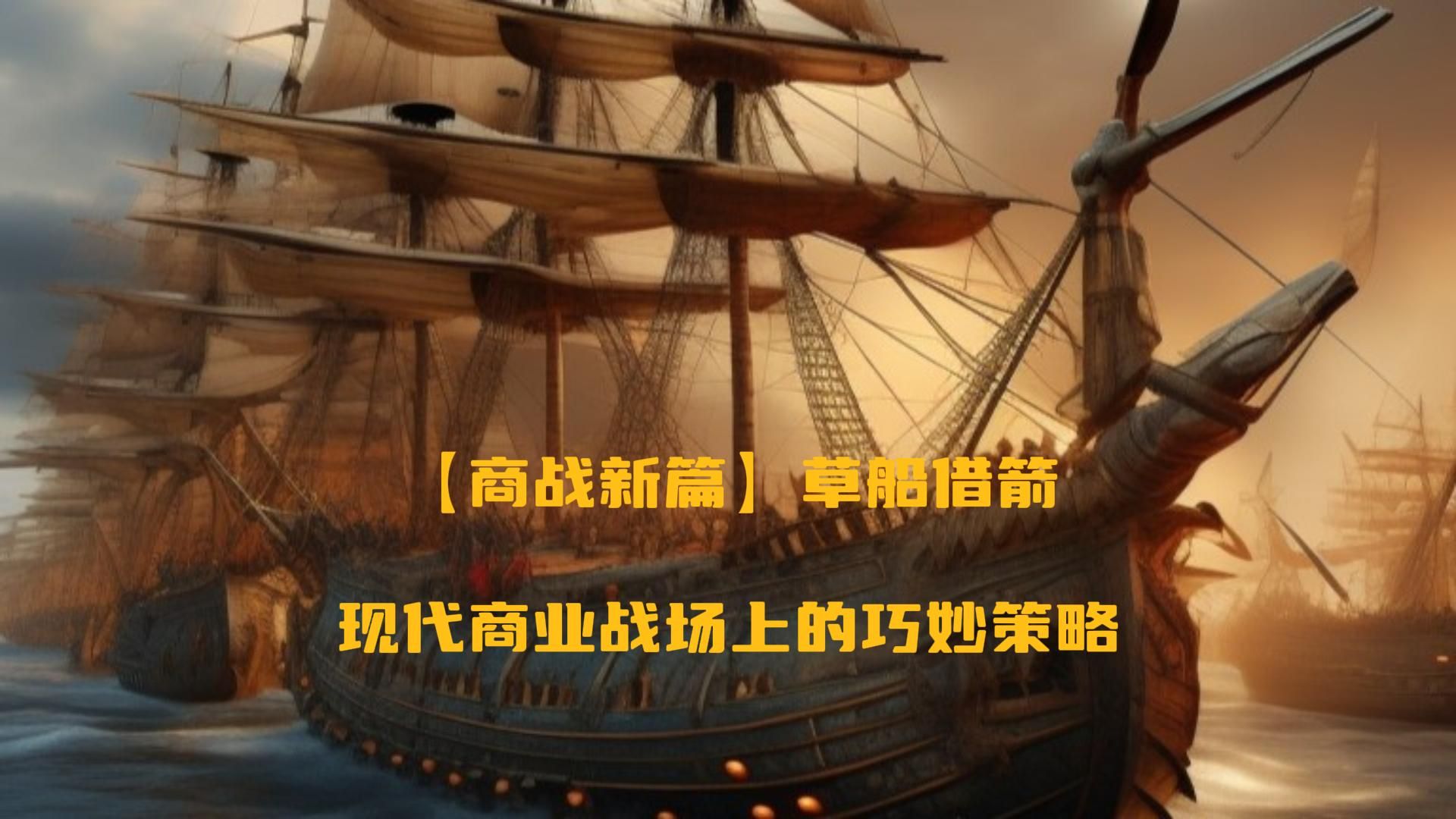 【商战新篇】草船借箭:现代商业战场上的巧妙策略