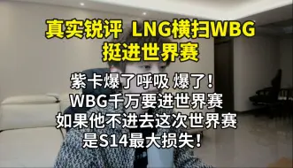 Скачать видео: 【真实锐评LNG横扫WBG挺进世界赛】紫卡爆了！WBG如果进不去世界赛是S14世界赛得巨大损失