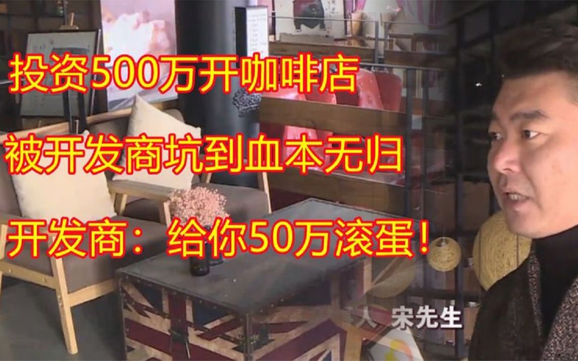 投资500万开咖啡店, 开发商却要盖楼, 开发商:给你50万滚蛋!哔哩哔哩bilibili