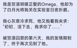 Download Video: 【双男主】我是贺凛明媒正娶的Omega，他却为了白月光将我关在实验室日夜折磨。