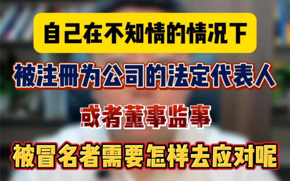 自己在不知情的情况下,被注册为公司的法定代表人,或者董事监事,被冒名者需要怎样去应对呢?哔哩哔哩bilibili