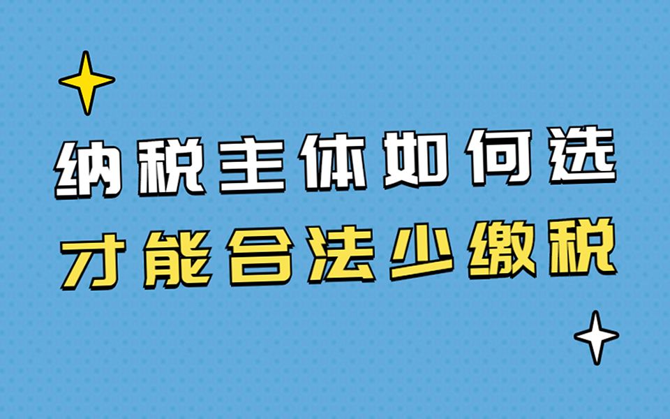 【财税知识】创业如何选择纳税主体,可以合法少缴税哔哩哔哩bilibili