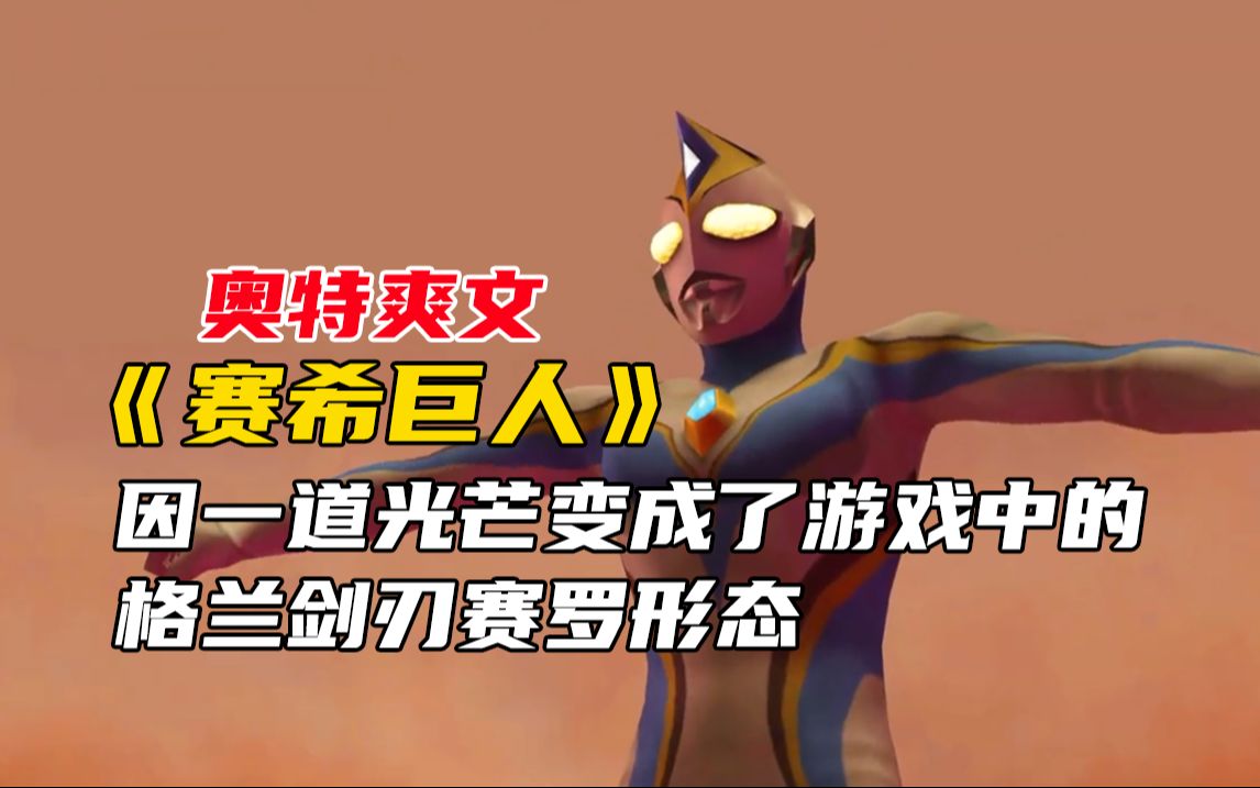 奥特爽文《赛希巨人》1,因一道光芒变成了游戏中的格兰剑刃赛罗形态