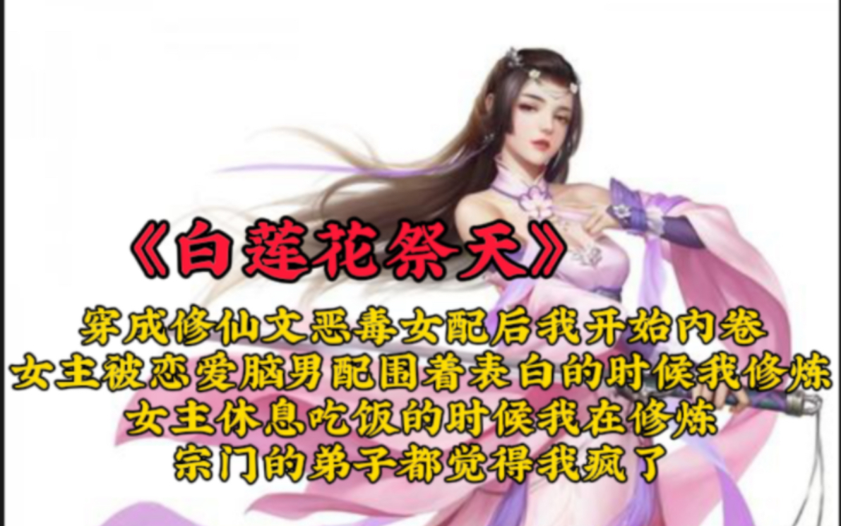 [图]《白莲花祭天》我在拜师前夕发现自己是修仙师徒文里的恶毒女配，未来会因为和万人迷女主作对而被群起攻之