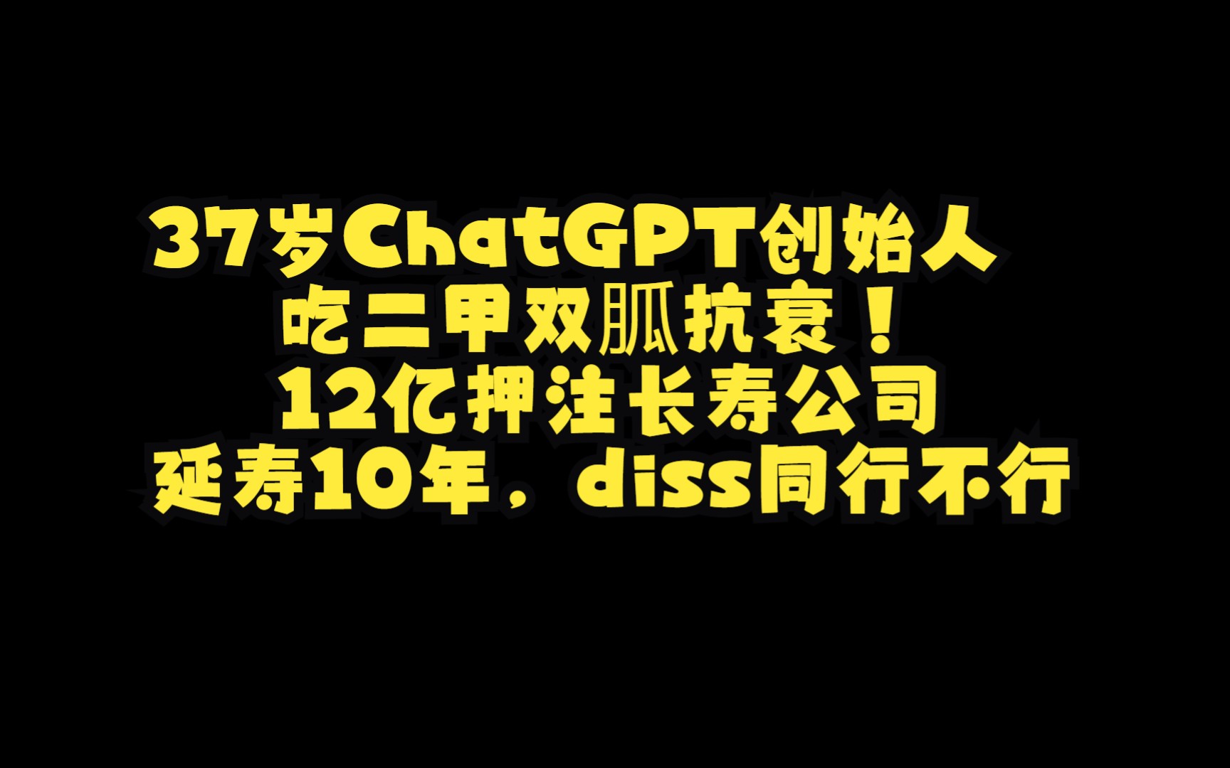 37岁ChatGPT创始人吃二甲双胍抗衰!12亿押注长寿公司延寿10年,diss同行不行哔哩哔哩bilibili