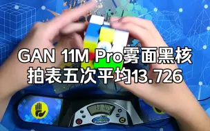 下载视频: GAN 11M Pro雾面黑核拍表五次平均13.726秒