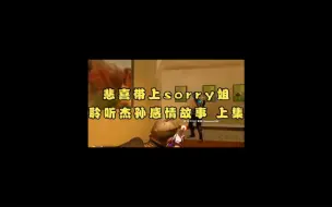 Download Video: 悲喜带上sorry姐聆听杰孙与懒羊羊的感情故事