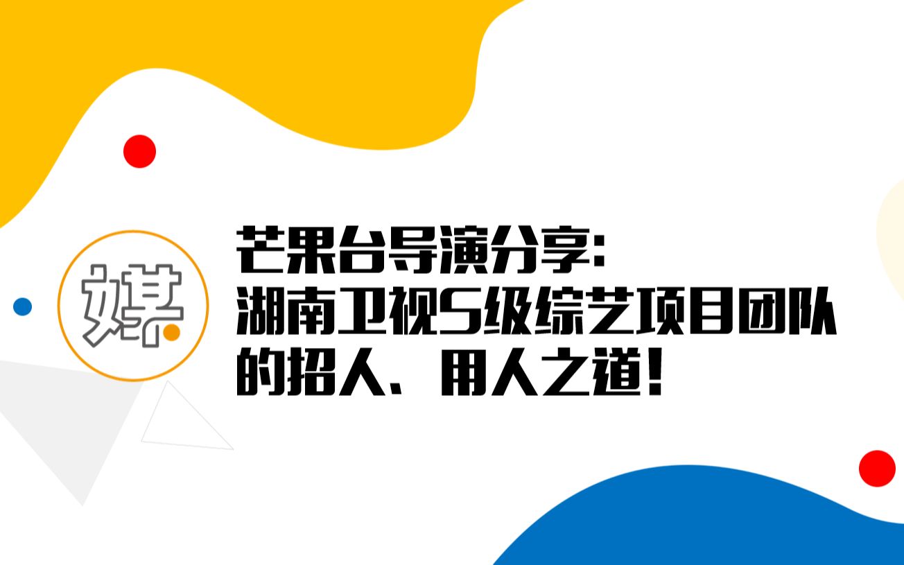 芒果台导演分享:湖南卫视S级综艺项目团队的招人、用人之道!哔哩哔哩bilibili