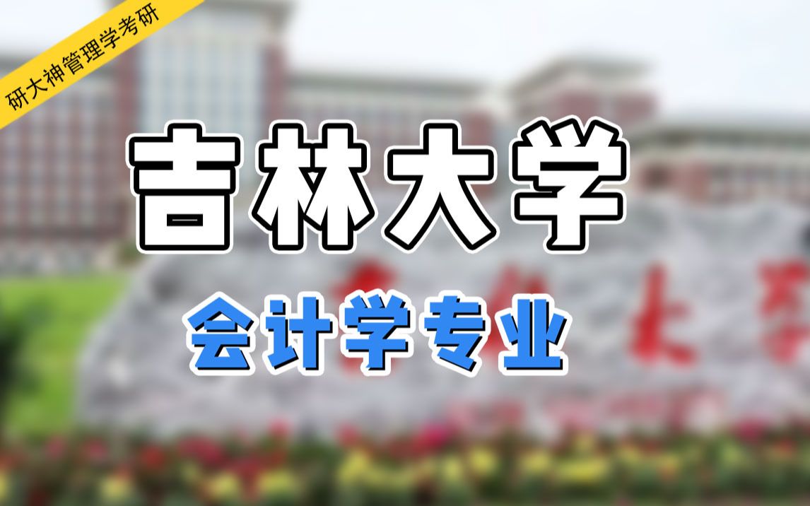 【管理学考研】郭学长带你了解吉林大学工商管理专业会计学方向考研!哔哩哔哩bilibili