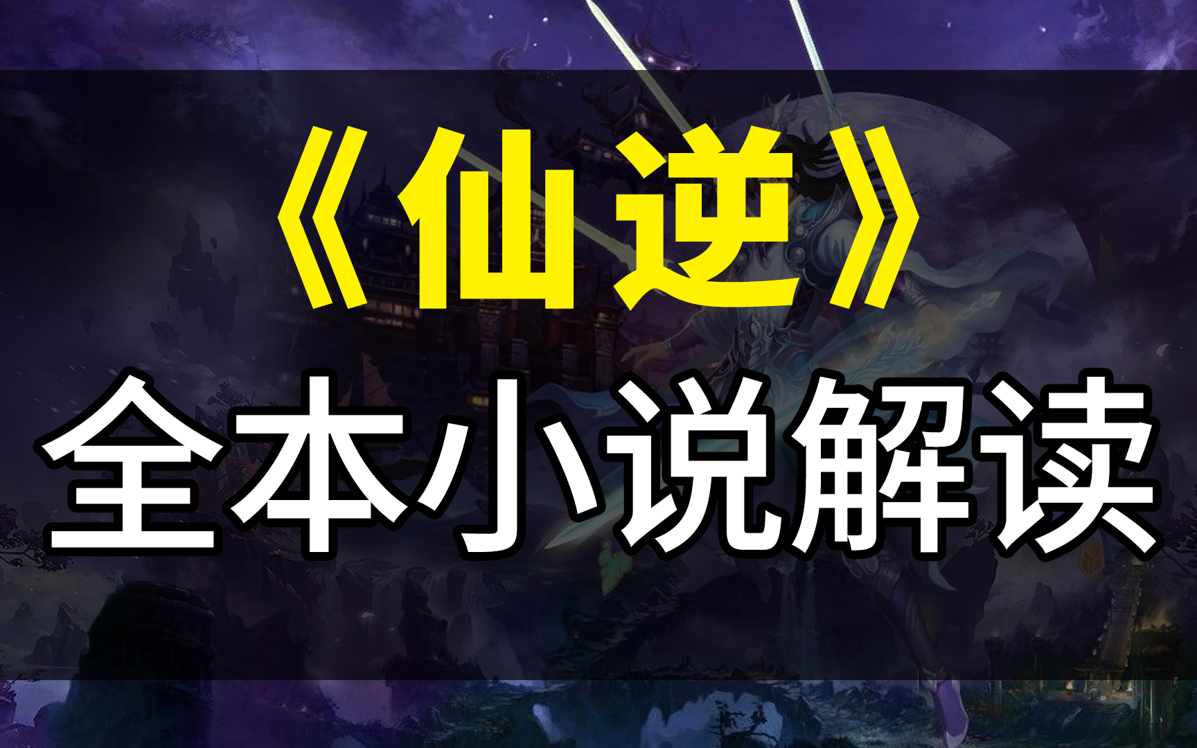 [图]【飘洋说书】《仙逆》原著小说全本解读，1-2088章，430分钟一口气看完！