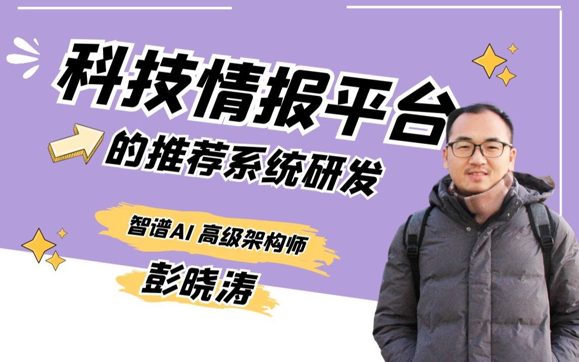 [图]Talk | 智谱AI高级架构师彭晓涛：科技情报平台的推荐系统研发