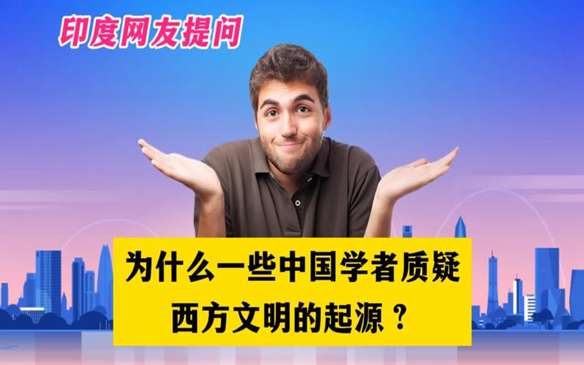 英国网友提问:为什么一些中国学者质疑西方文明的起源?国外热议哔哩哔哩bilibili