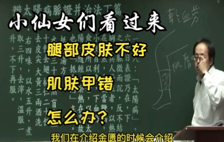 腿上肌肤甲错,皮肤不好,不美观怎么办?(干血痨治疗)听听倪师讲抵挡汤去大黄改地黄哔哩哔哩bilibili