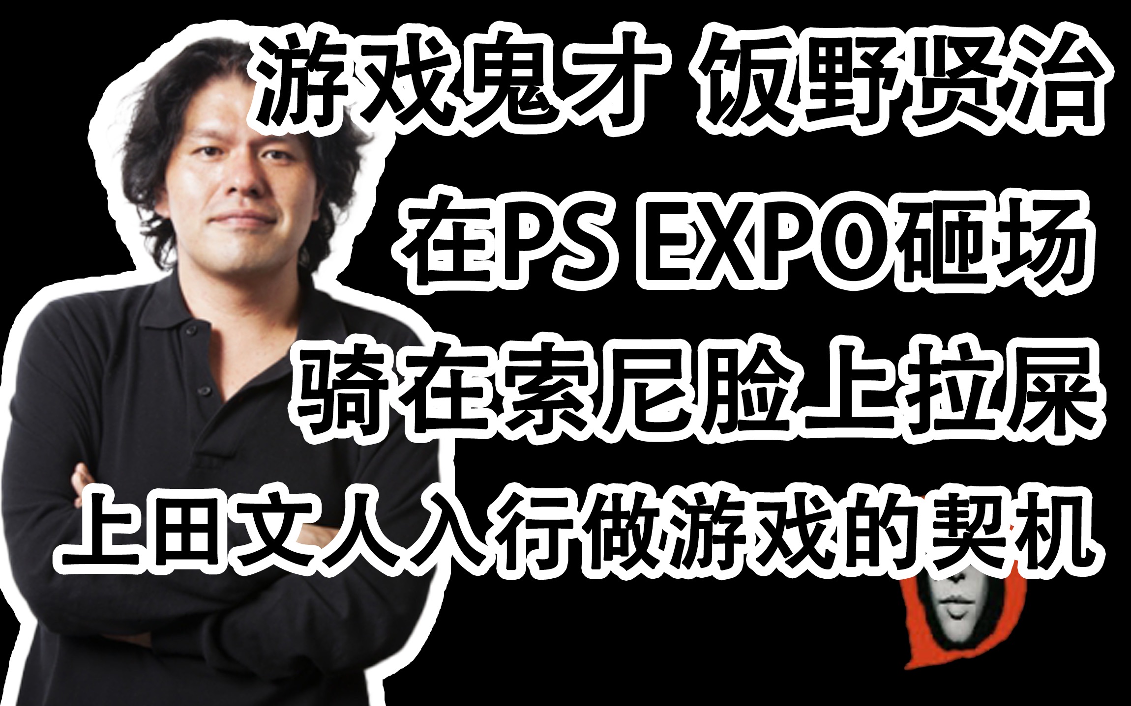 日本游戏鬼才饭野贤治 报复索尼 上田文人入行做游戏的契机 饭野贤治哔哩哔哩bilibili