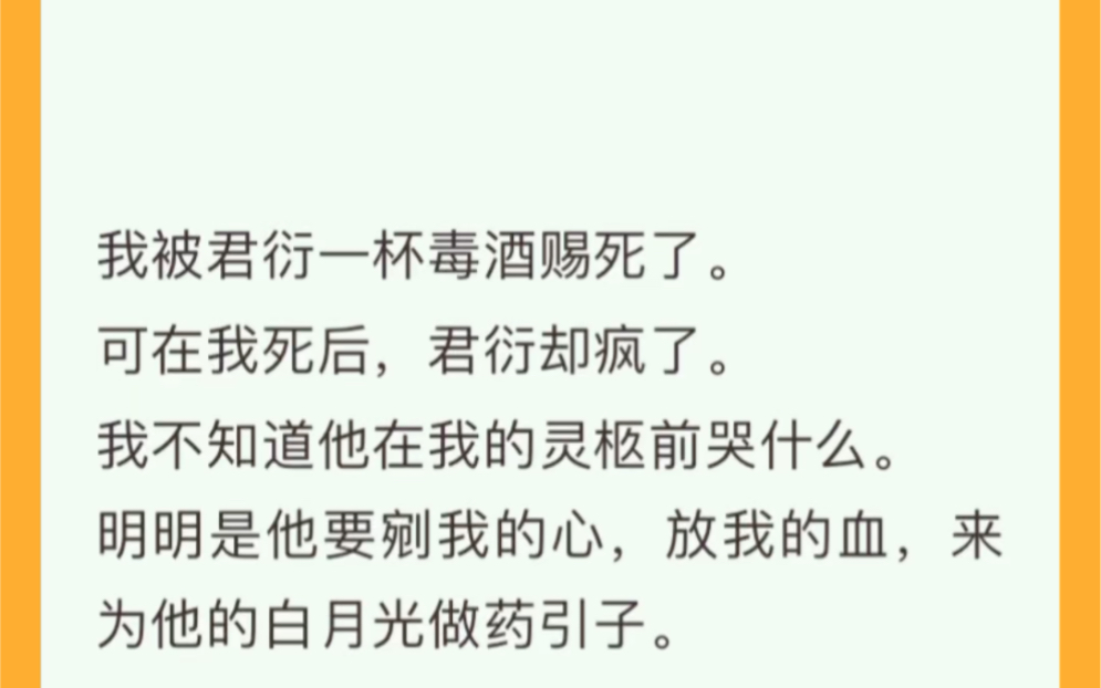 [图]我被君衍一杯毒酒赐死了。可在我死后，君衍却疯了。我不知道他在我的灵柩前哭什么。明明是他要剜我的心，放我的血，来为他的白月光做药引子。